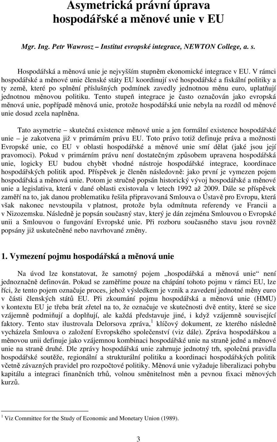 V rámci hospodářské a měnové unie členské státy EU koordinují své hospodářské a fiskální politiky a ty země, které po splnění příslušných podmínek zavedly jednotnou měnu euro, uplatňují jednotnou