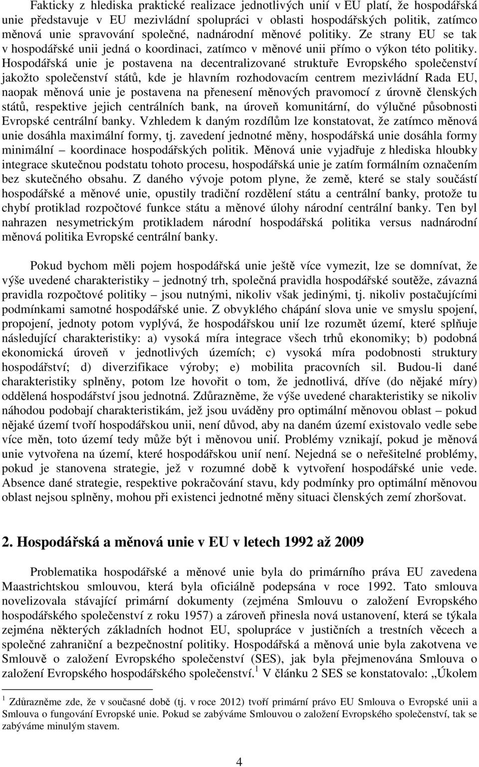 Hospodářská unie je postavena na decentralizované struktuře Evropského společenství jakožto společenství států, kde je hlavním rozhodovacím centrem mezivládní Rada EU, naopak měnová unie je postavena