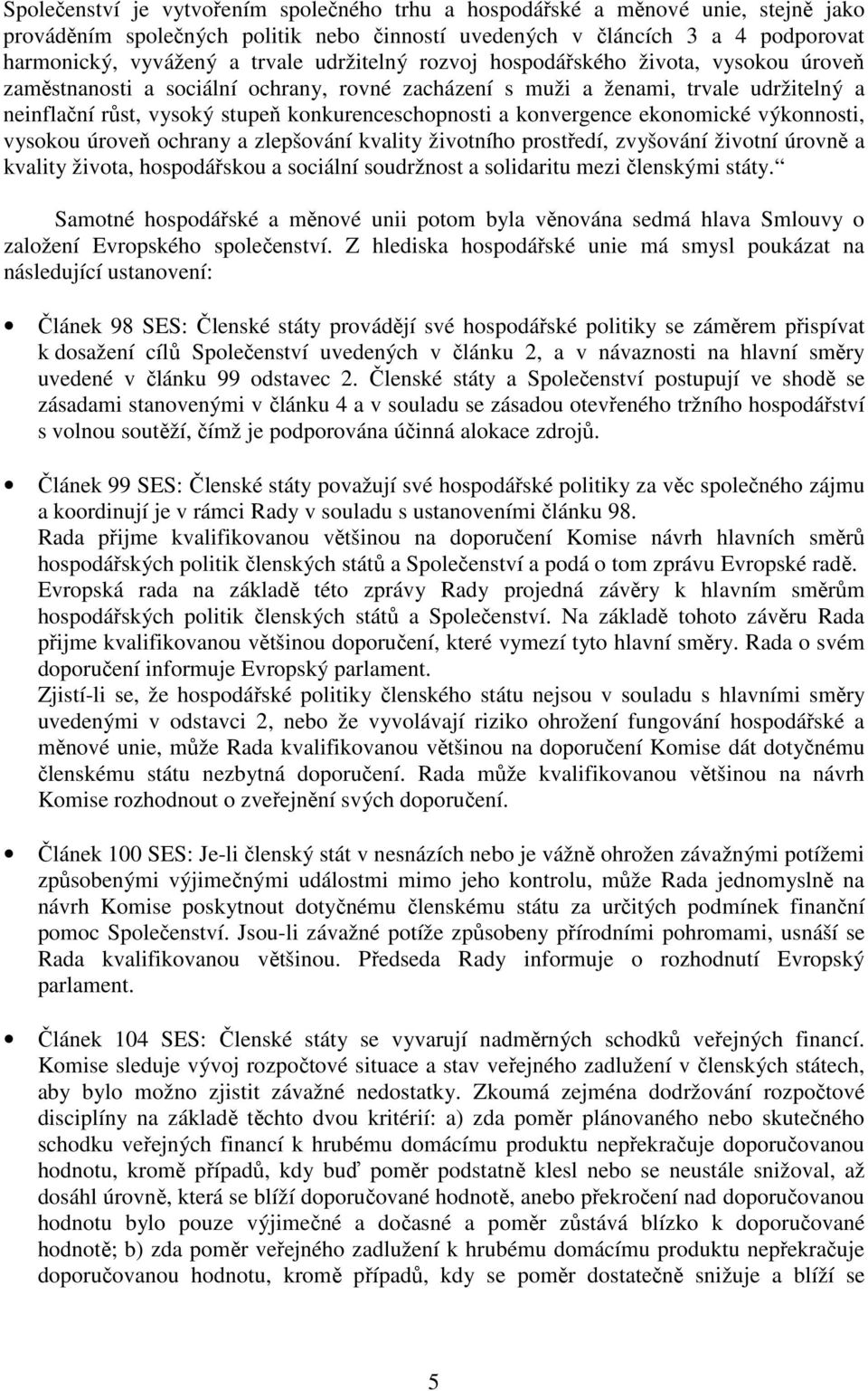 konvergence ekonomické výkonnosti, vysokou úroveň ochrany a zlepšování kvality životního prostředí, zvyšování životní úrovně a kvality života, hospodářskou a sociální soudržnost a solidaritu mezi