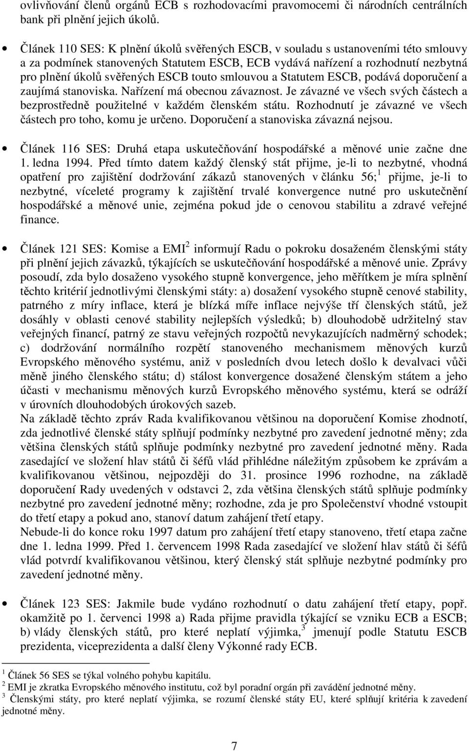 touto smlouvou a Statutem ESCB, podává doporučení a zaujímá stanoviska. Nařízení má obecnou závaznost. Je závazné ve všech svých částech a bezprostředně použitelné v každém členském státu.