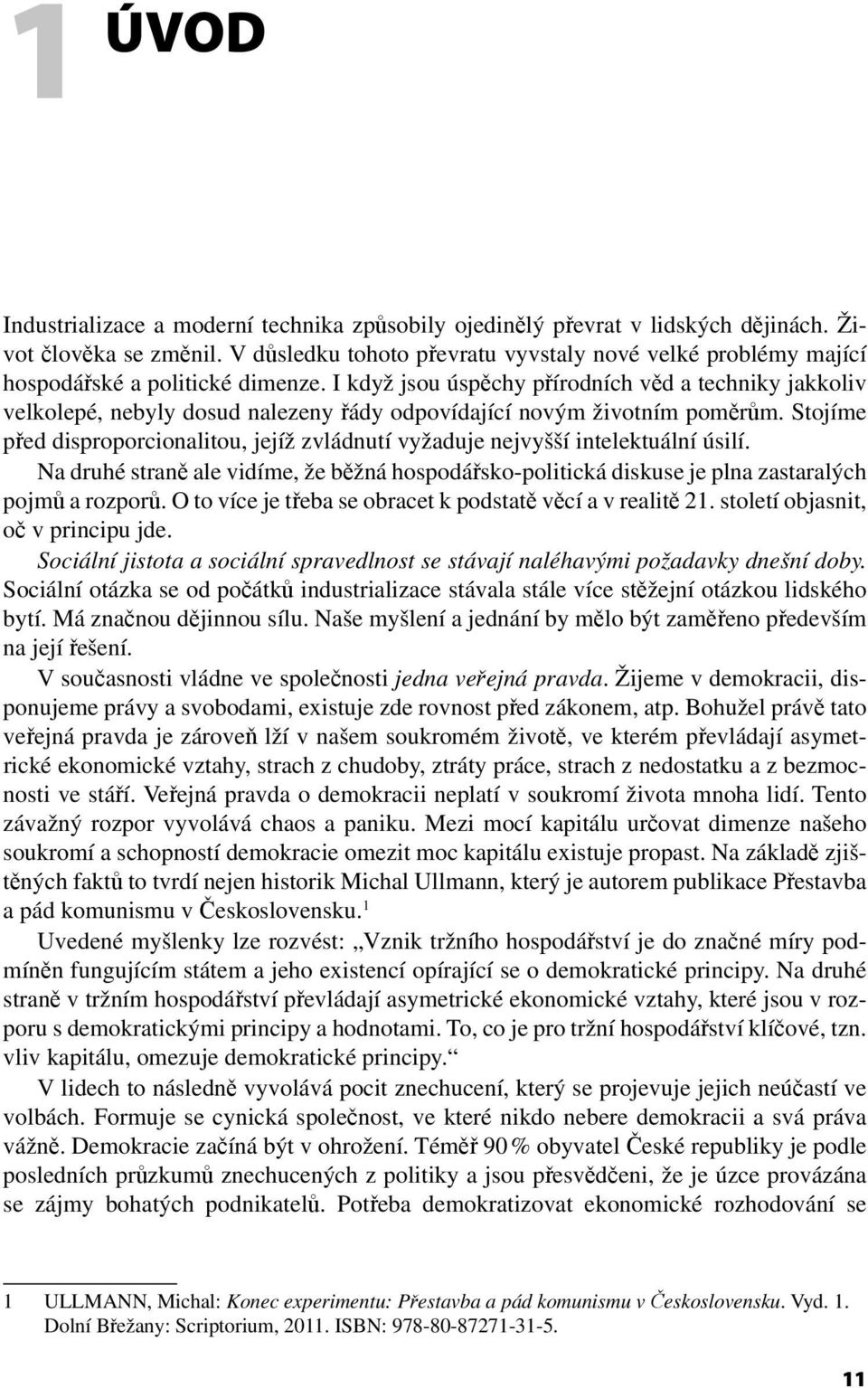 I když jsou úspěchy přírodních věd a techniky jakkoliv velkolepé, nebyly dosud nalezeny řády odpovídající novým životním poměrům.