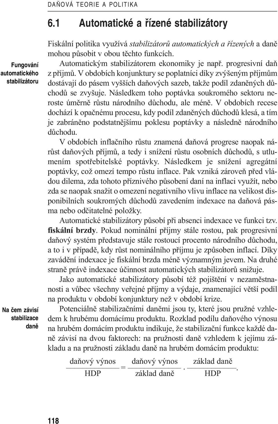 těchto funkcích. Automatickým stabilizátorem ekonomiky je např. progresivní daň z příjmů.