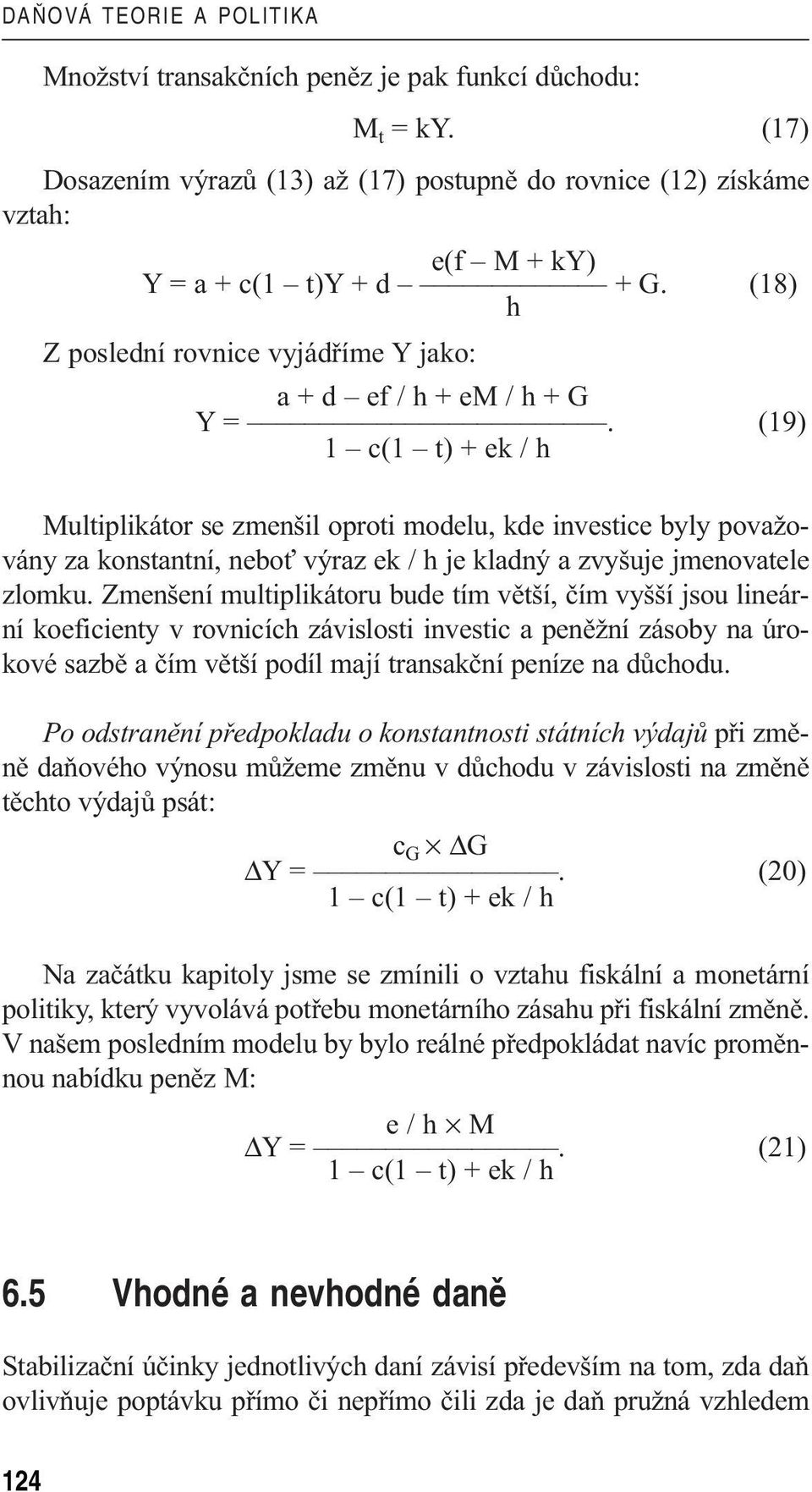 (19) 1 c(1 t) + ek / h Multiplikátor se zmenšil oproti modelu, kde investice byly považovány za konstantní, neboť výraz ek / h je kladný a zvyšuje jmenovatele zlomku.