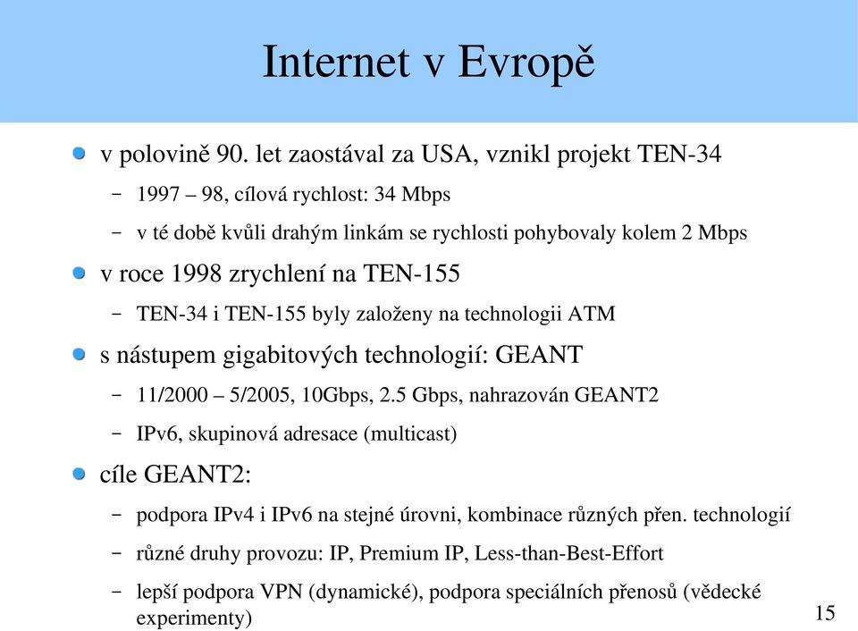 1998 zrychlení na TEN 155 TEN 34 i TEN 155 byly založeny na technologii ATM s nástupem gigabitových technologií: GEANT 11/2000 5/2005, 10Gbps, 2.