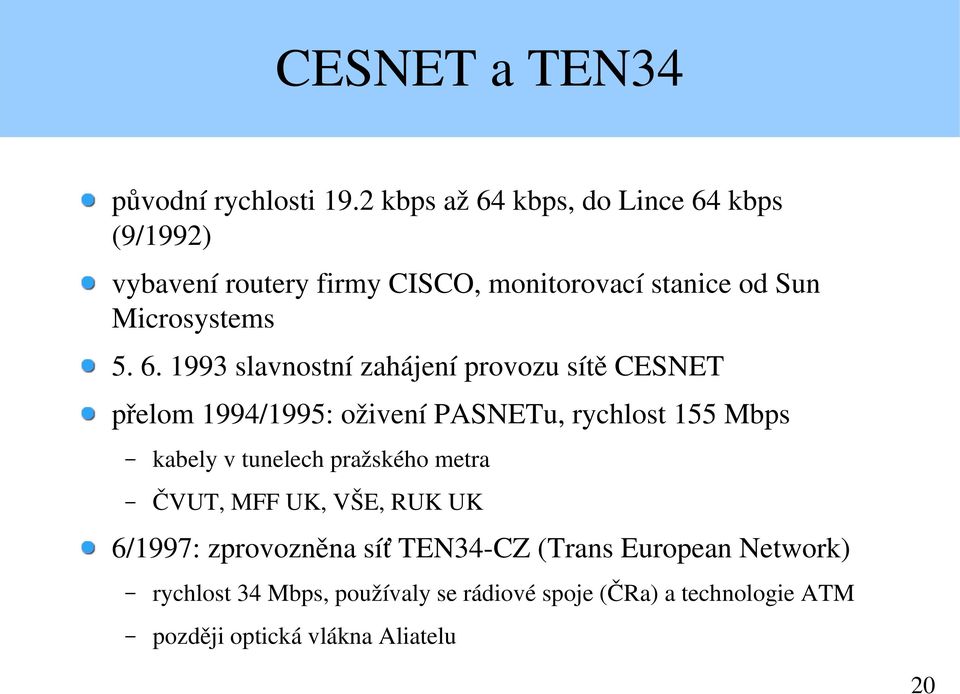 6. 1993 slavnostní zahájení provozu sítě CESNET přelom 1994/1995: oživení PASNETu, rychlost 155 Mbps kabely v tunelech