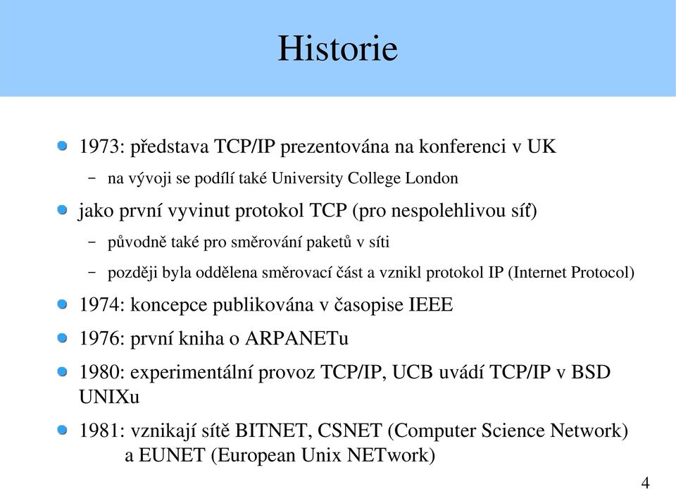 vznikl protokol IP (Internet Protocol) 1974: koncepce publikována v časopise IEEE 1976: první kniha o ARPANETu 1980: