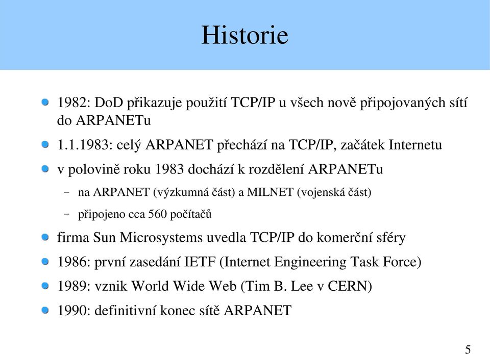 1.1983: celý ARPANET přechází na TCP/IP, začátek Internetu v polovině roku 1983 dochází k rozdělení ARPANETu na ARPANET