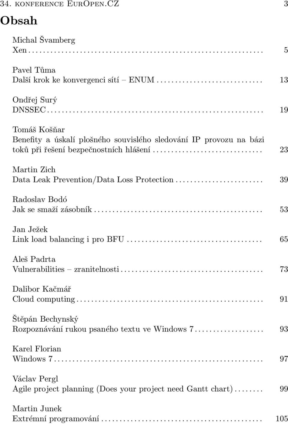 .. 23 Martin Zich Data Leak Prevention/Data Loss Protection... 39 Radoslav Bodó Jak se smaží zásobník... 53 Jan Ježek Link load balancing i pro BFU.