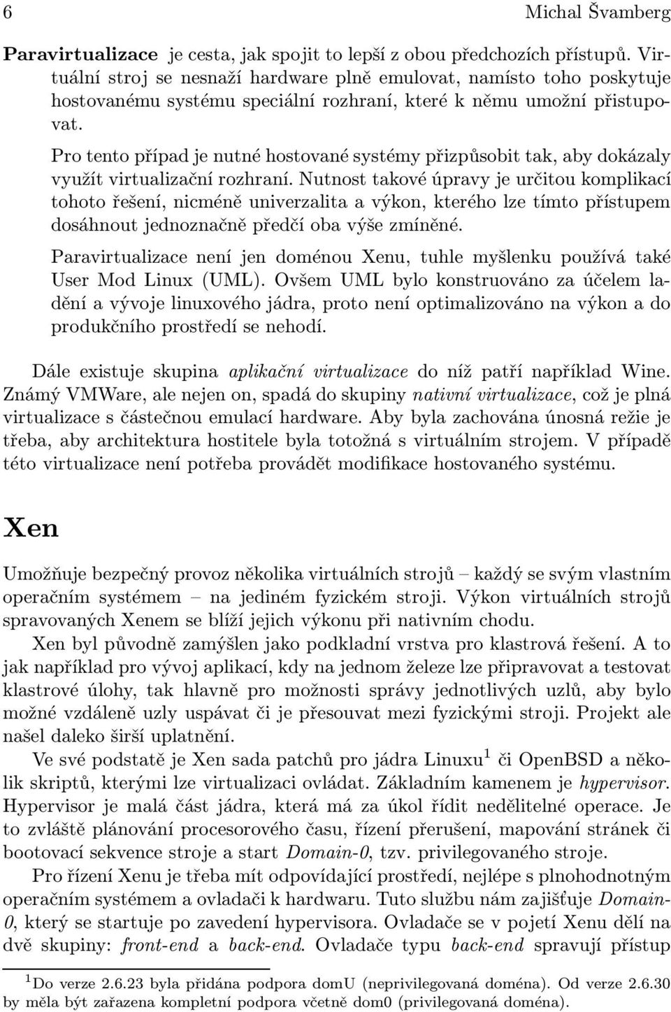 Pro tento případ je nutné hostované systémy přizpůsobit tak, aby dokázaly využít virtualizační rozhraní.