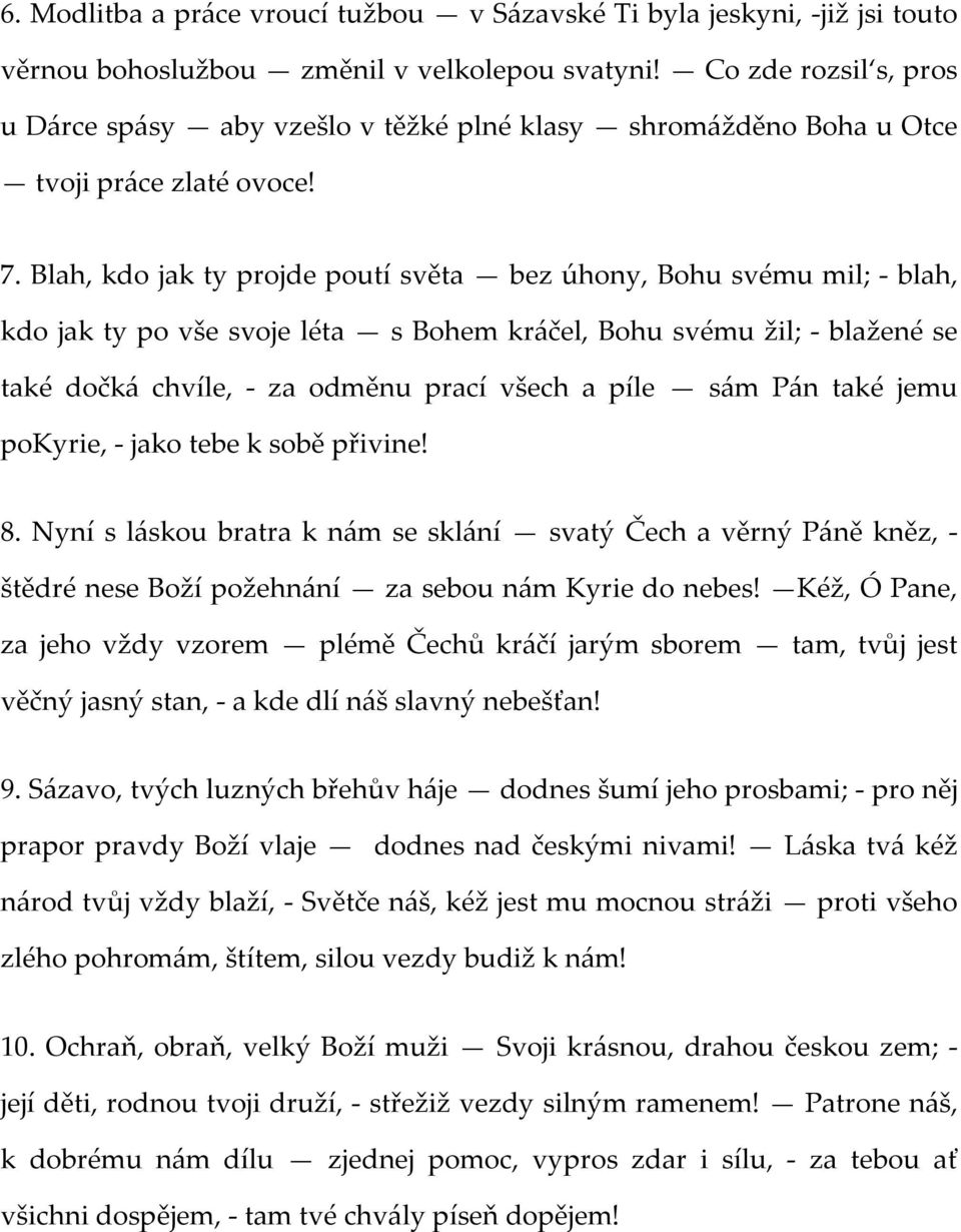 Blah, kdo jak ty projde poutí světa bez úhony, Bohu svému mil; - blah, kdo jak ty po vše svoje léta s Bohem kráčel, Bohu svému žil; - blažené se také dočká chvíle, - za odměnu prací všech a píle sám