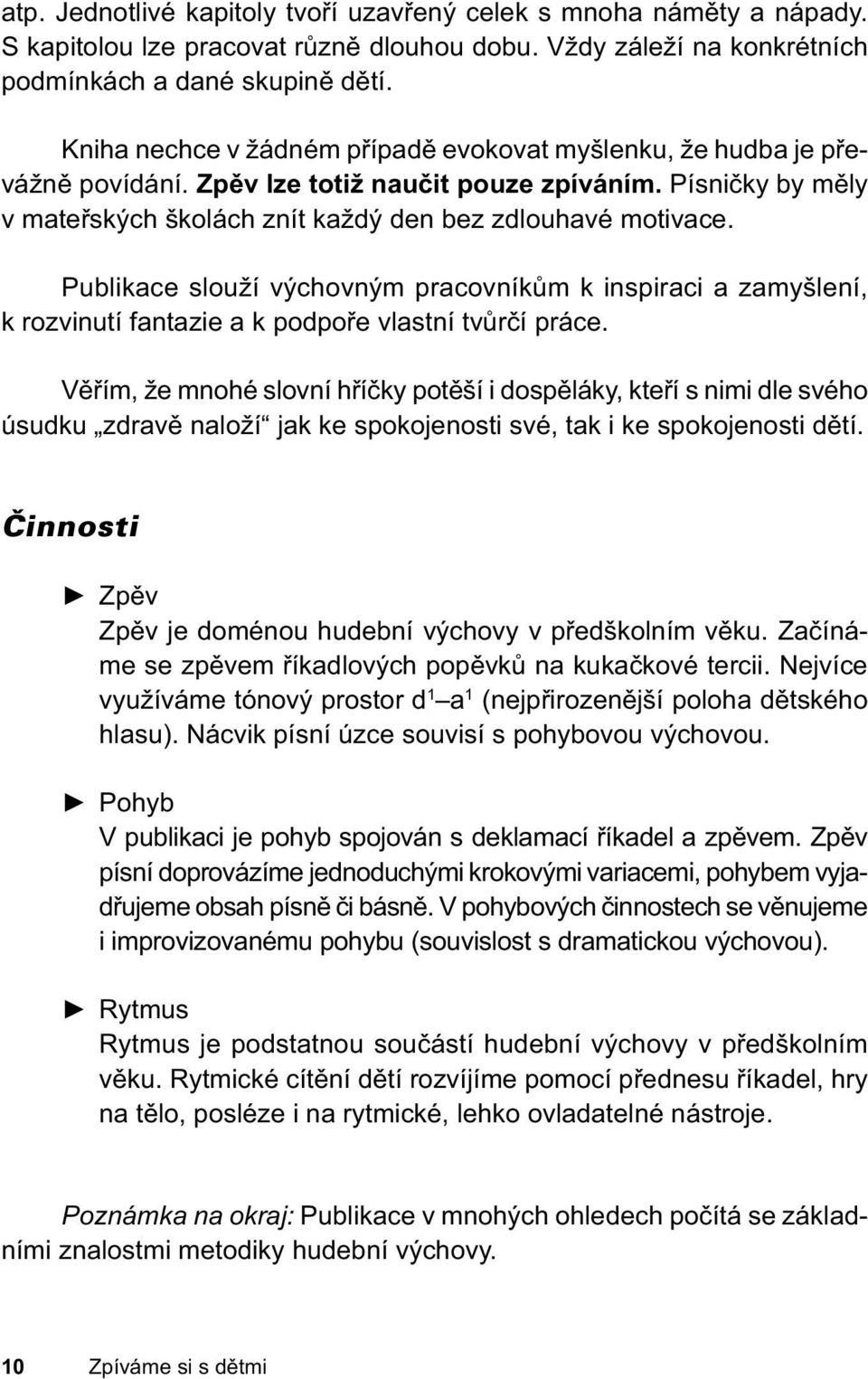 Publikace slouží výchovným pracovníkům k inspiraci a zamyšlení, k rozvinutí fantazie a k podpoře vlastní tvůrčí práce.