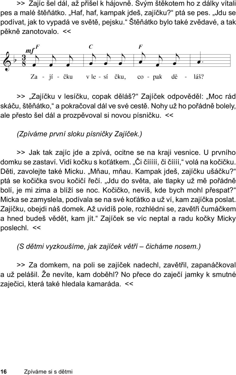 Nohy už ho pořádně bolely, ale přesto šel dál a prozpěvoval si novou písničku. << (Zpíváme první sloku písničky Zajíček.) >> Jak tak zajíc jde a zpívá, ocitne se na kraji vesnice.