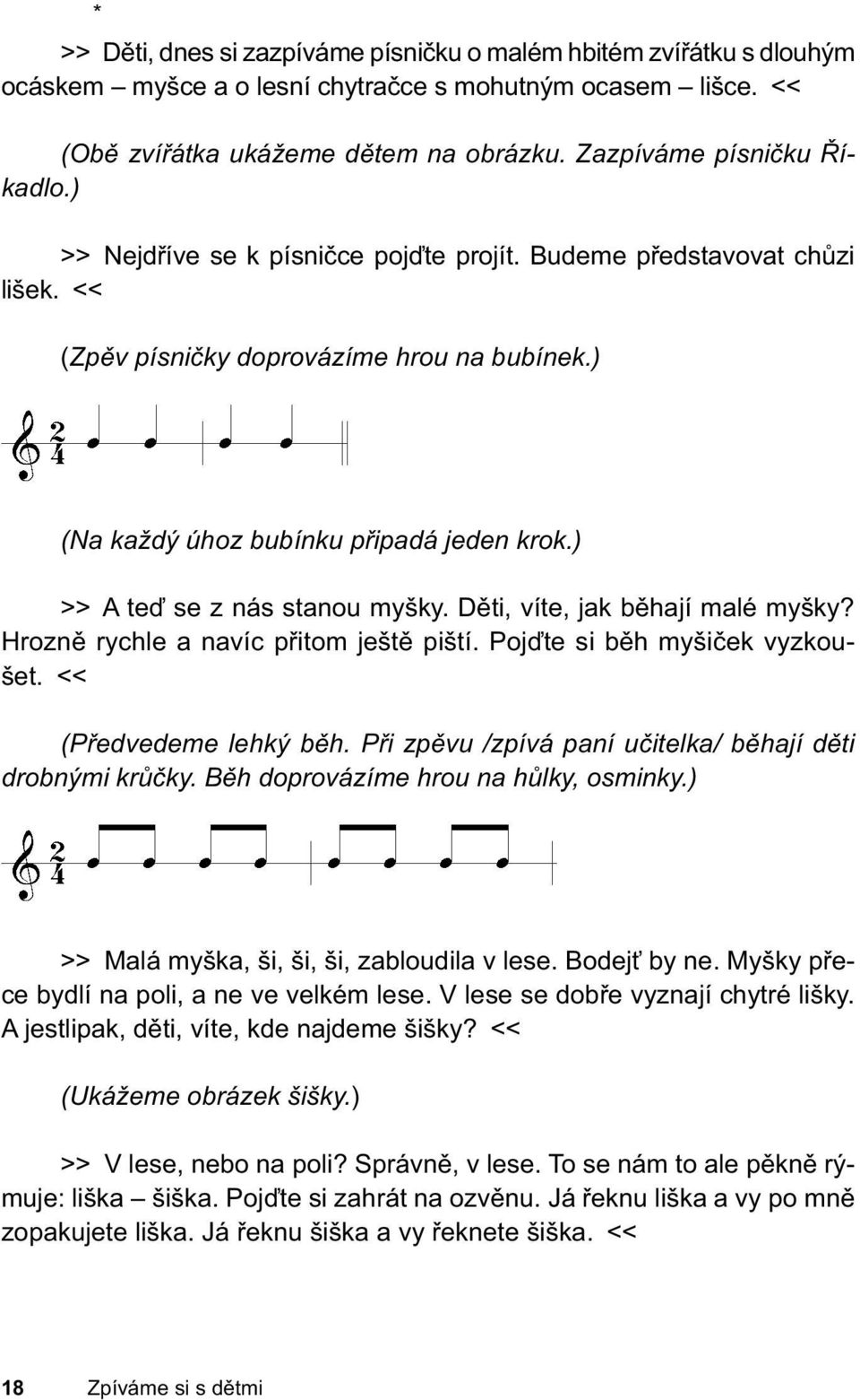 ) >> A teď se z nás stanou myšky. Děti, víte, jak běhají malé myšky? Hrozně rychle a navíc přitom ještě piští. Pojďte si běh myšiček vyzkoušet. << (Předvedeme lehký běh.