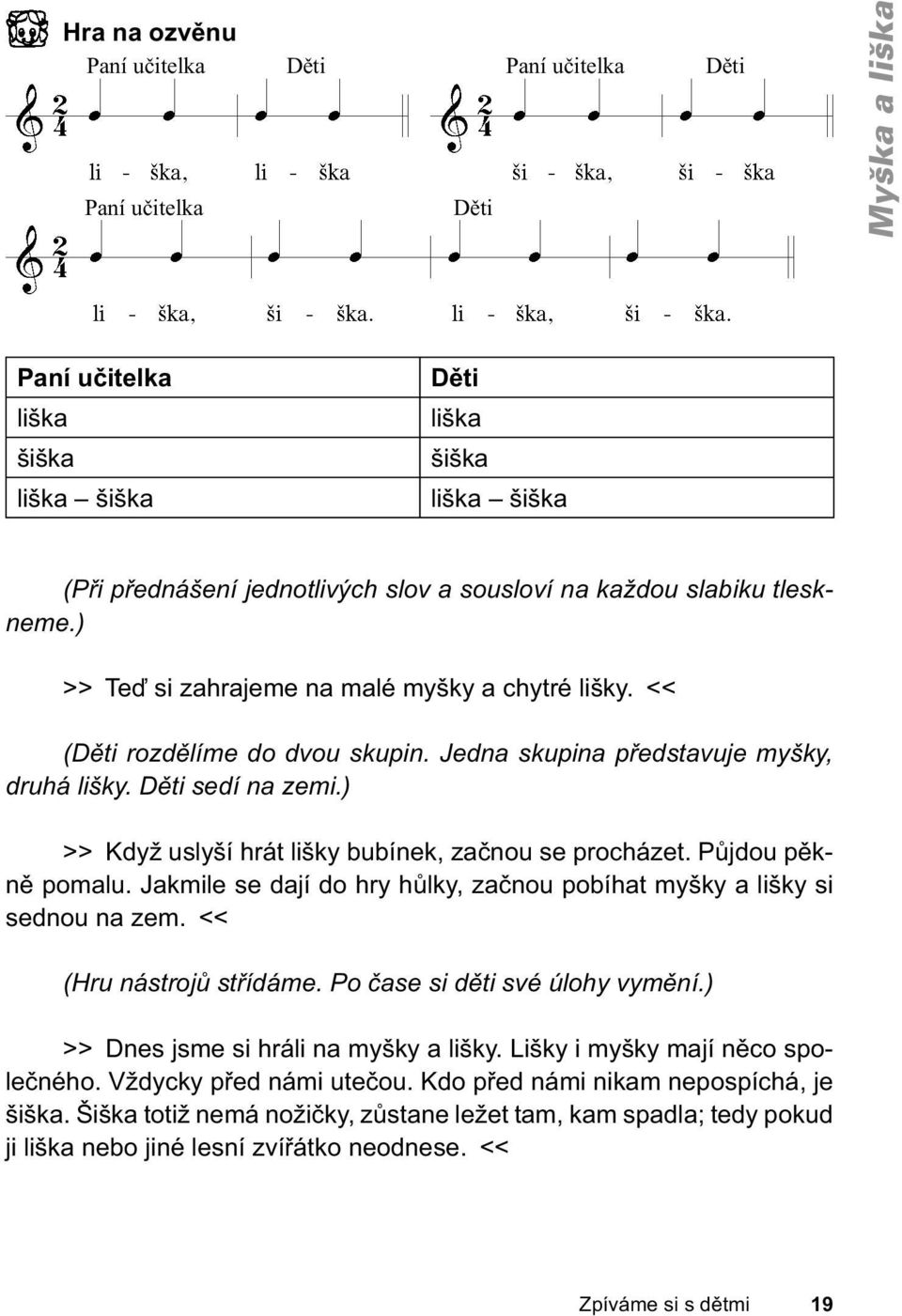 ) >> Když uslyší hrát lišky bubínek, začnou se procházet. Půjdou pěkně pomalu. Jakmile se dají do hry hůlky, začnou pobíhat myšky a lišky si sednou na zem. << (Hru nástrojů střídáme.