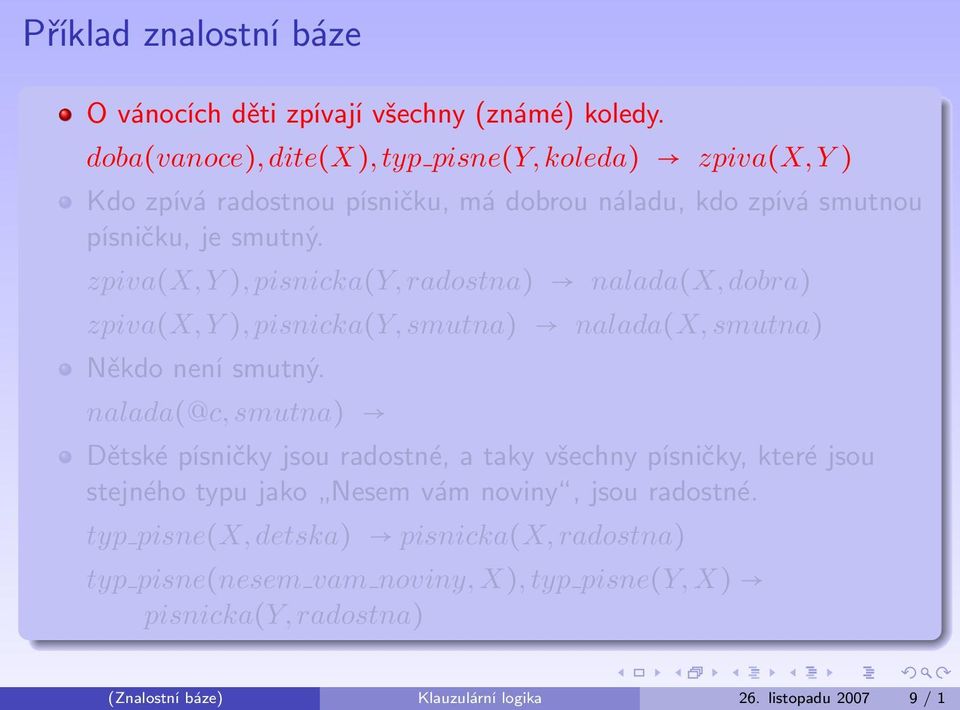 zpiva(x, Y ), pisnicka(y, radostna) nalada(x, dobra) zpiva(x, Y ), pisnicka(y, smutna) nalada(x, smutna) Někdo není smutný.