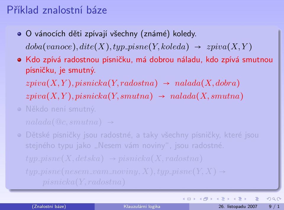 zpiva(x, Y ), pisnicka(y, radostna) nalada(x, dobra) zpiva(x, Y ), pisnicka(y, smutna) nalada(x, smutna) Někdo není smutný.