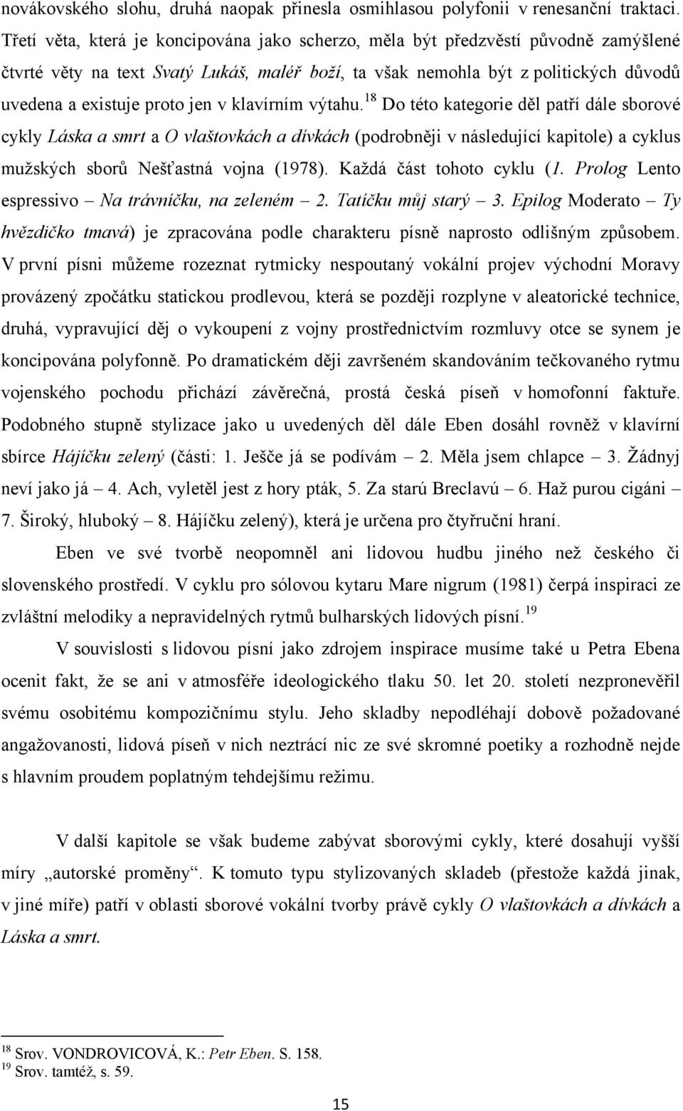 v klavírním výtahu. 18 Do této kategorie děl patří dále sborové cykly Láska a smrt a O vlaštovkách a dívkách (podrobněji v následující kapitole) a cyklus muţských sborů Nešťastná vojna (1978).