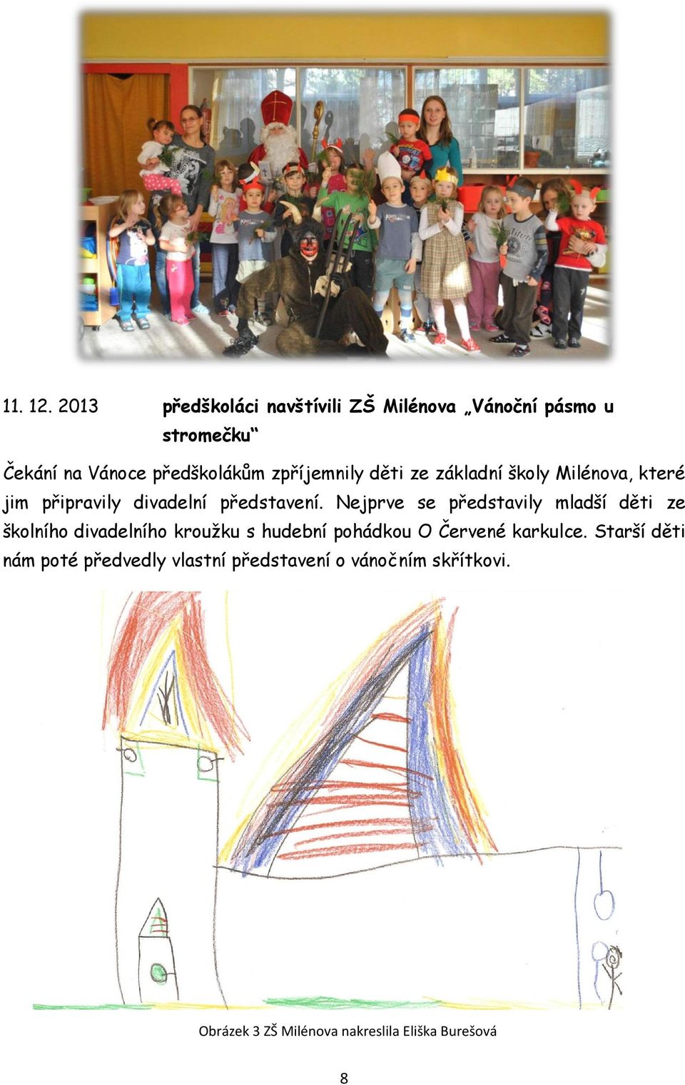 zpříjemnily děti ze základní školy Milénova, které jim připravily divadelní představení.