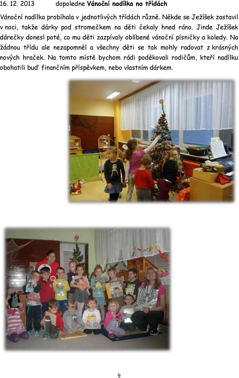 Jinde Jeţíšek dárečky donesl poté, co mu děti zazpívaly oblíbené vánoční písničky a koledy.