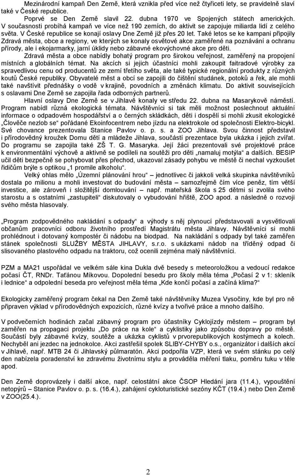 Také letos se ke kampani připojily Zdravá města, obce a regiony, ve kterých se konaly osvětové akce zaměřené na poznávání a ochranu přírody, ale i ekojarmarky, jarní úklidy nebo zábavné ekovýchovné