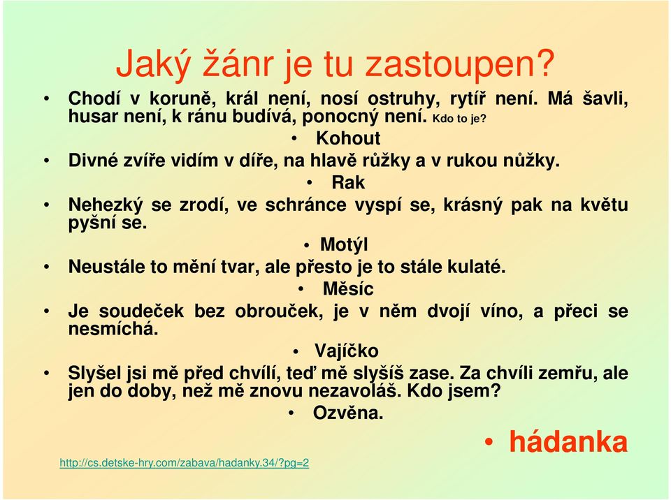 Motýl Neustále to mění tvar, ale přesto je to stále kulaté. Měsíc Je soudeček bez obrouček, je v něm dvojí víno, a přeci se nesmíchá.