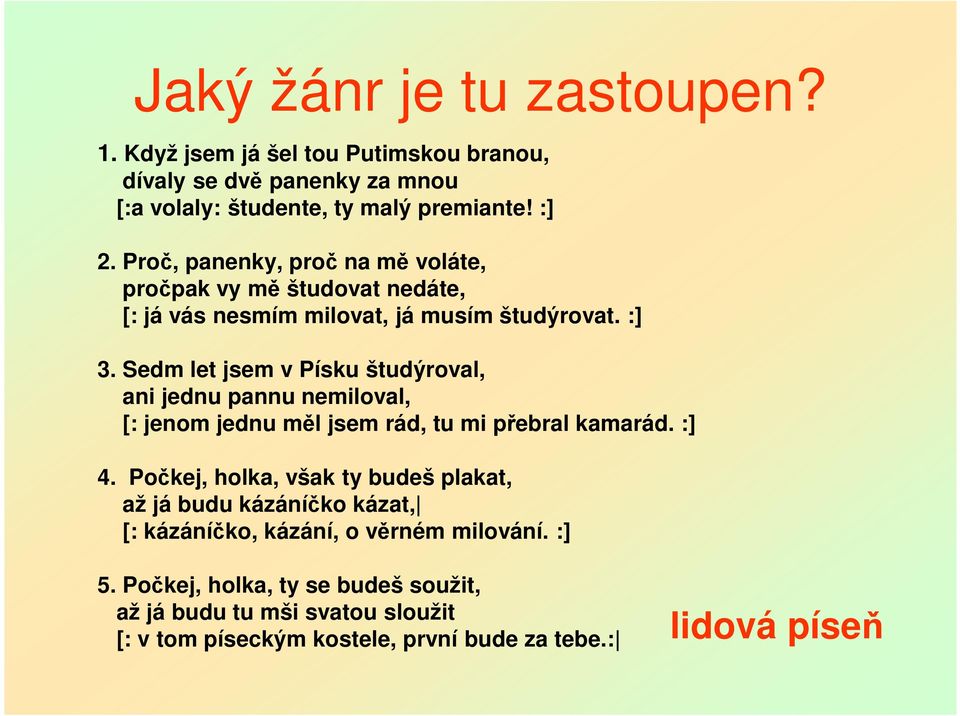 Sedm let jsem v Písku študýroval, ani jednu pannu nemiloval, [: jenom jednu měl jsem rád, tu mi přebral kamarád. :] 4.