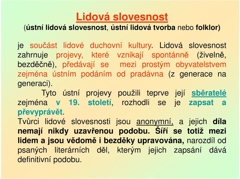 (z generace na generaci). Tyto ústní projevy použili teprve její sběratelé zejména v 19. století, rozhodli se je zapsat a převyprávět.