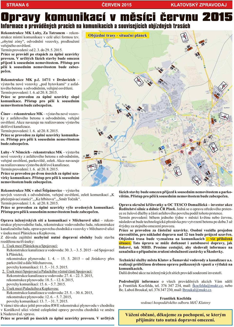 Přístup pro pěší k sousedním nemovitostem bude zabezpečen. Rekonstrukce MK p.č. 147/1 v Drslavicích výstavba nové vozovky pod bytovkami z asfaltového betonu s odvodněním, veřejné osvětlení.