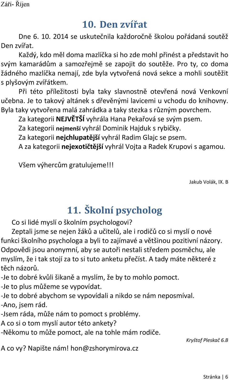 Pro ty, co doma žádného mazlíčka nemají, zde byla vytvořená nová sekce a mohli soutěžit s plyšovým zvířátkem. Při této příležitosti byla taky slavnostně otevřená nová Venkovní učebna.