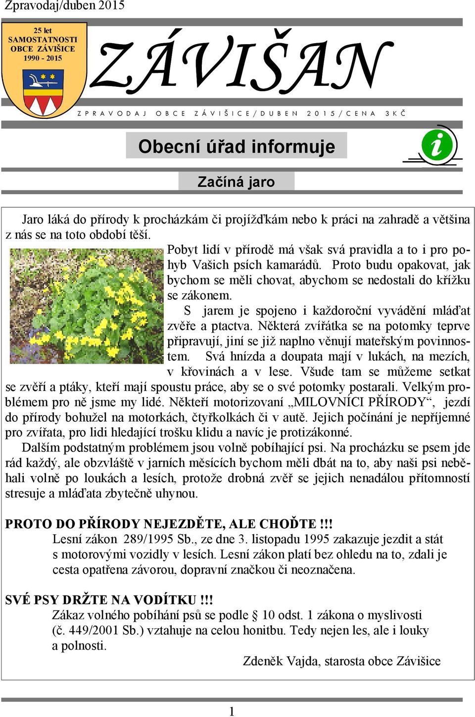 Proto budu opakovat, jak bychom se měli chovat, abychom se nedostali do křížku se zákonem. S jarem je spojeno i každoroční vyvádění mláďat zvěře a ptactva.