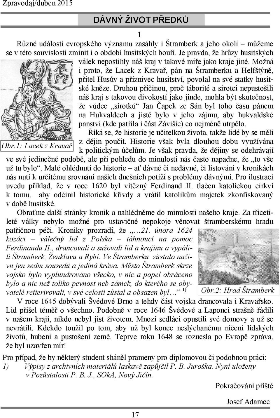 Možná i proto, že Lacek z Kravař, pán na Štramberku a Helfštýně, přítel Husův a příznivec husitství, povolal na své statky husitské kněze.