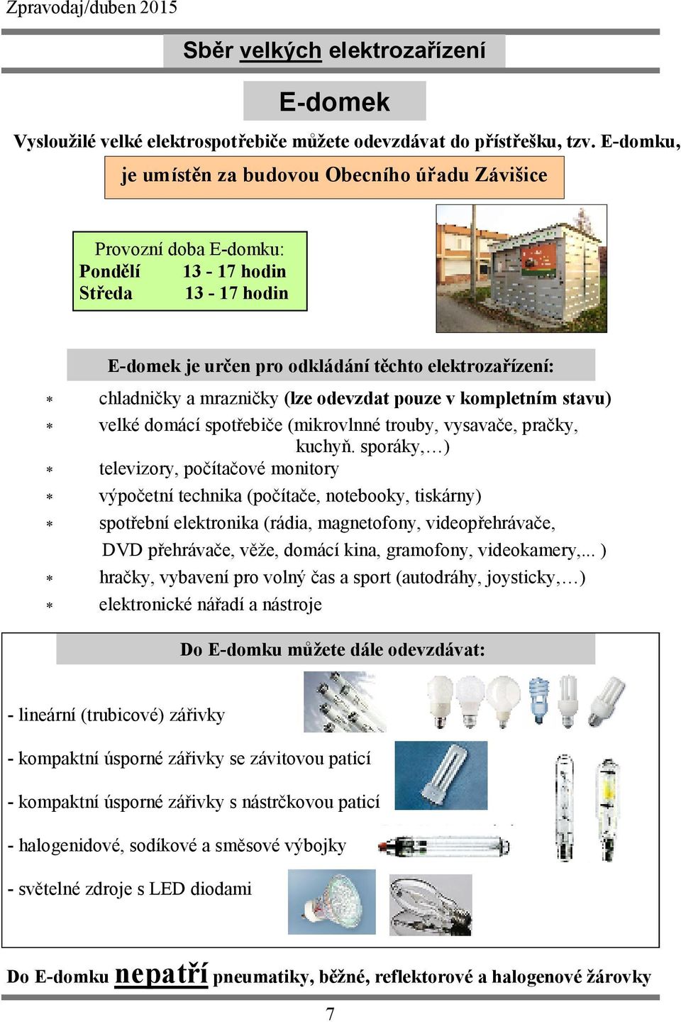 odevzdat pouze v kompletním stavu) velké domácí spotřebiče (mikrovlnné trouby, vysavače, pračky, kuchyň.