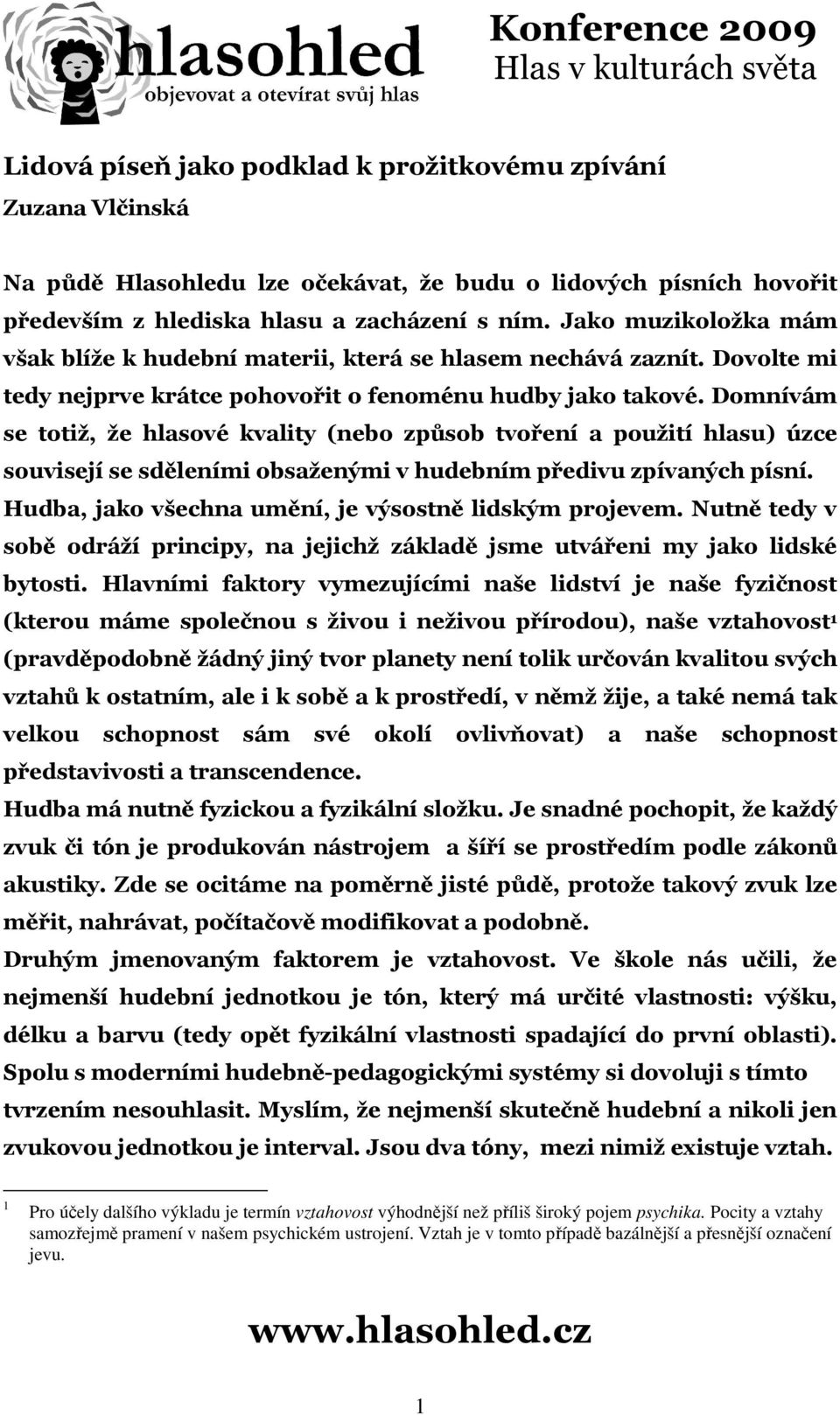 Domnívám se totiž, že hlasové kvality (nebo způsob tvoření a použití hlasu) úzce souvisejí se sděleními obsaženými v hudebním předivu zpívaných písní.