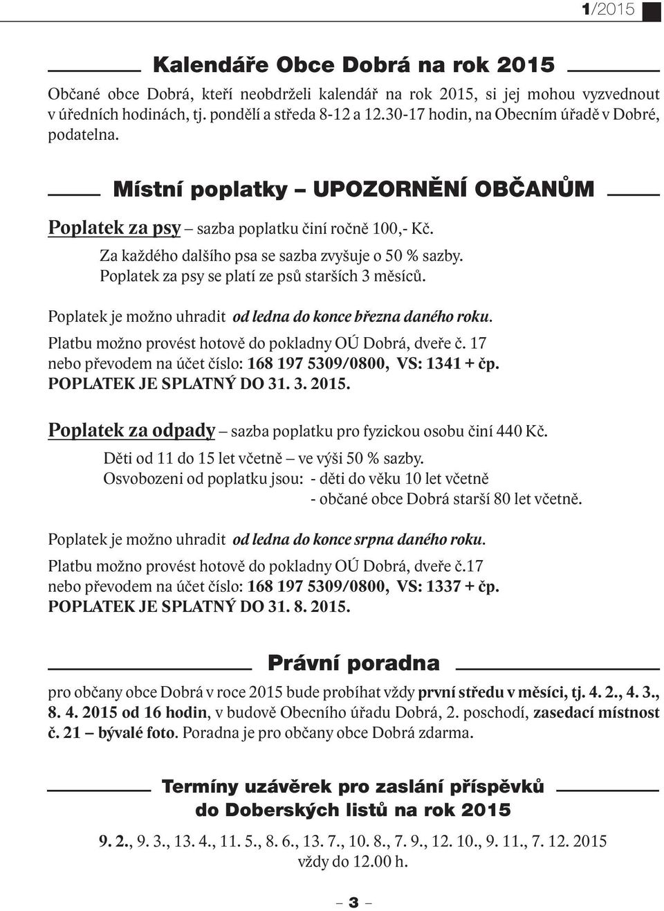 Poplatek za psy se platí ze psů starších 3 měsíců. Poplatek je možno uhradit od ledna do konce března daného roku. Platbu možno provést hotově do pokladny OÚ Dobrá, dveře č.