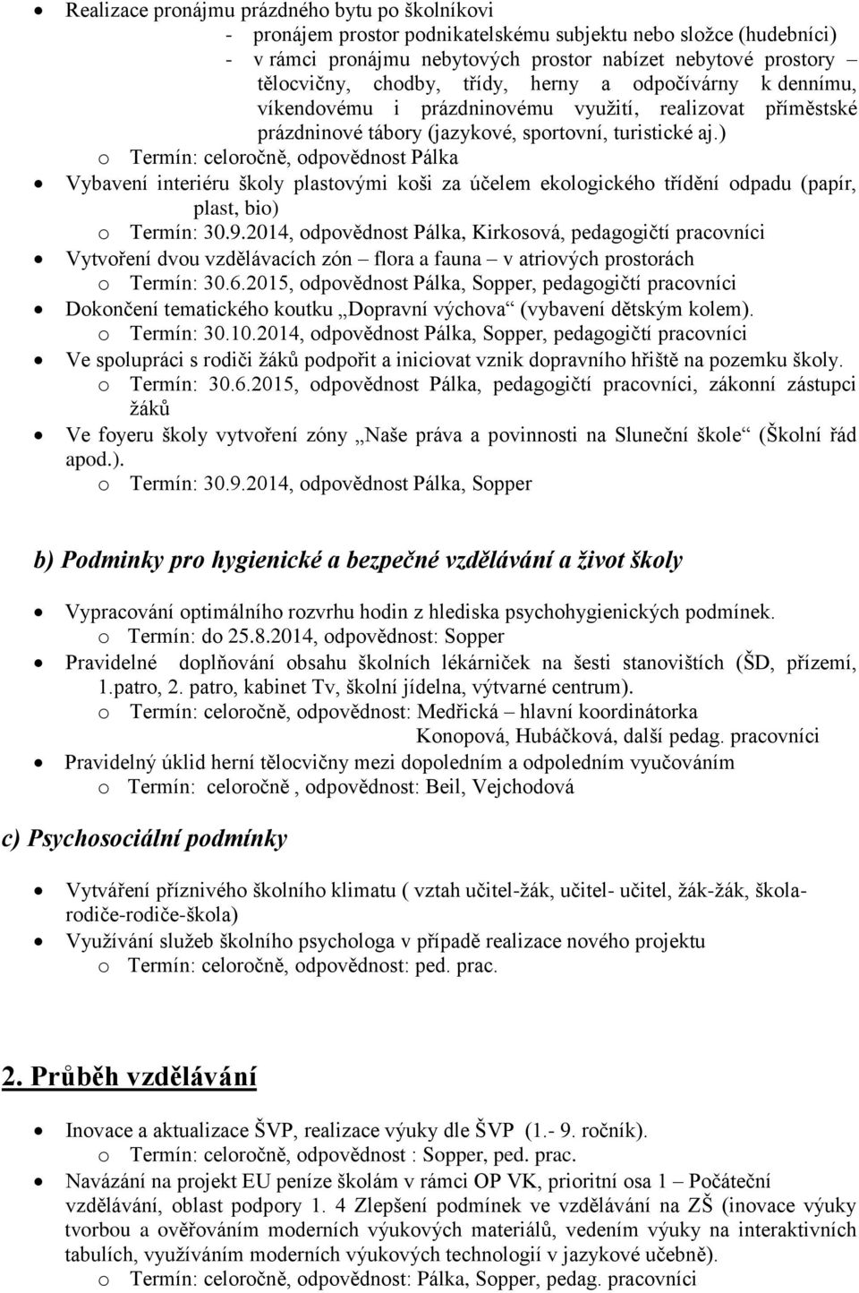 ) o Termín: celoročně, odpovědnost Pálka Vybavení interiéru školy plastovými koši za účelem ekologického třídění odpadu (papír, plast, bio) o Termín: 30.