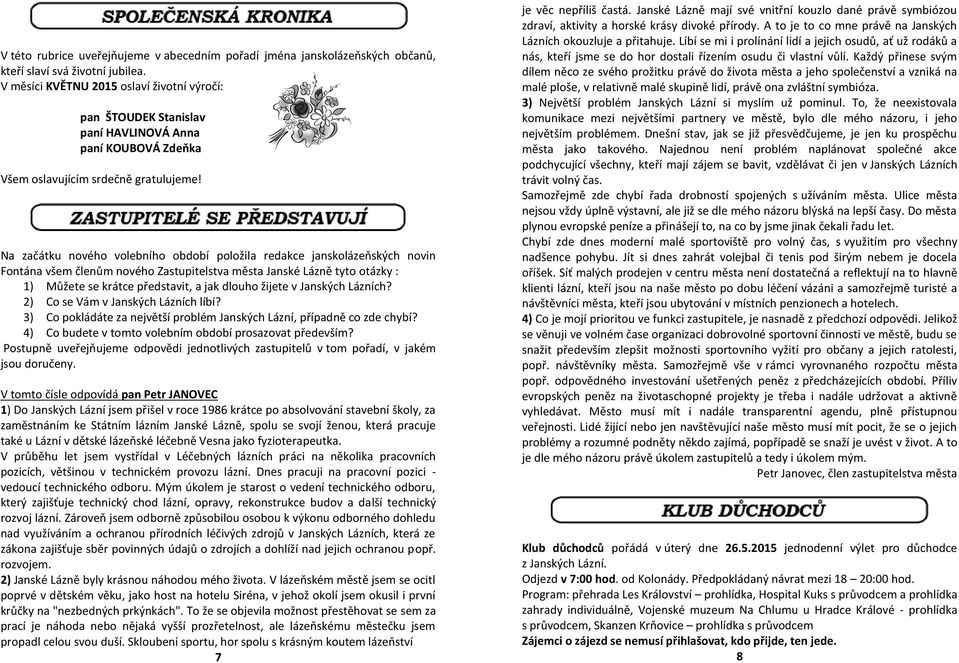 Na začátku nového volebního období položila redakce janskolázeňských novin Fontána všem členům nového Zastupitelstva města Janské Lázně tyto otázky : 1) Můžete se krátce představit, a jak dlouho