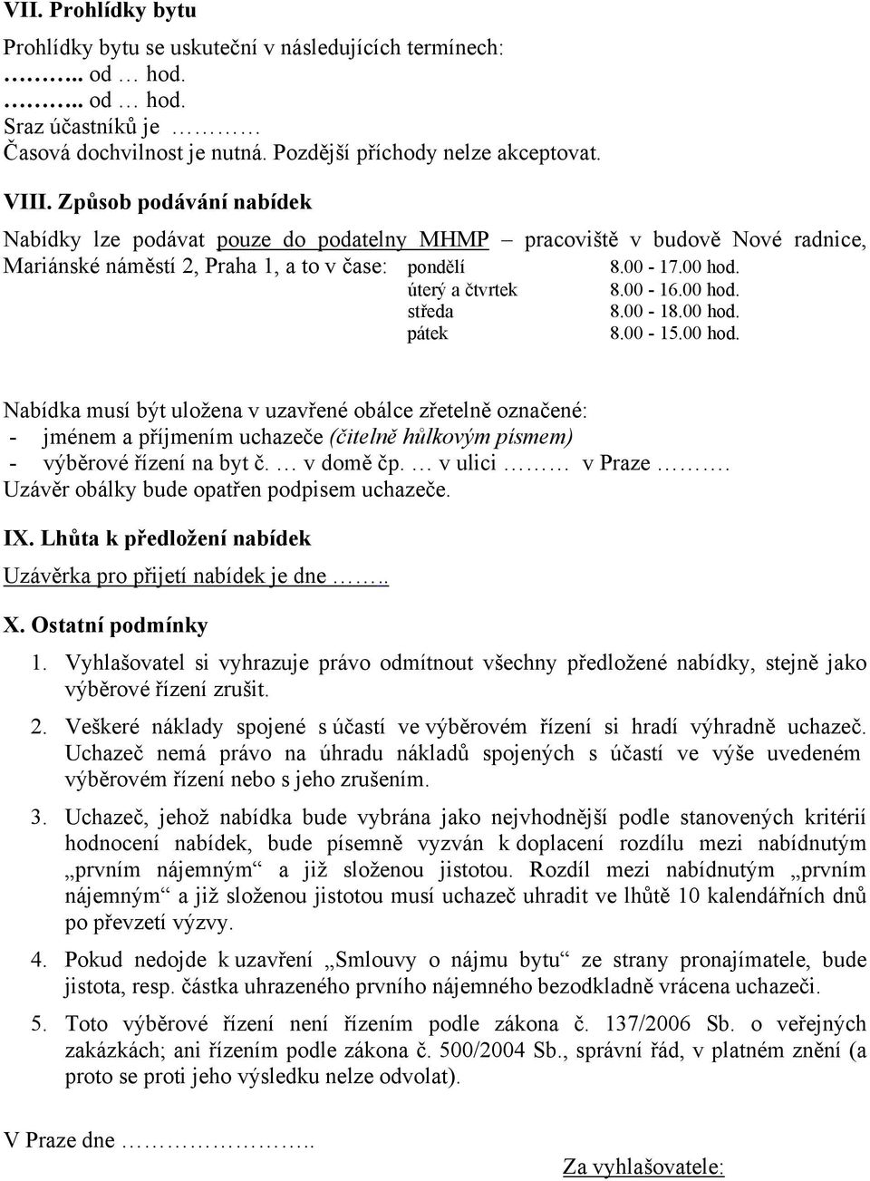 00-18.00 hod. pátek 8.00-15.00 hod. Nabídka musí být uložena v uzavřené obálce zřetelně označené: - jménem a příjmením uchazeče (čitelně hůlkovým písmem) - výběrové řízení na byt č. v domě čp.