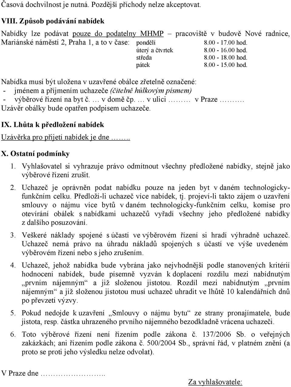 00-18.00 hod. pátek 8.00-15.00 hod. Nabídka musí být uložena v uzavřené obálce zřetelně označené: - jménem a příjmením uchazeče (čitelně hůlkovým písmem) - výběrové řízení na byt č. v domě čp.