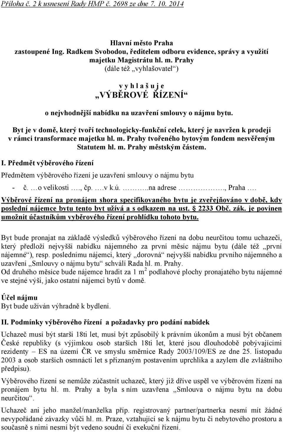 I. Předmět výběrového řízení Předmětem výběrového řízení je uzavření smlouvy o nájmu bytu - č. o velikosti., čp..v k.ú...na adrese., Praha.