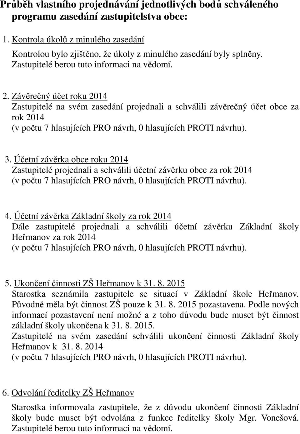 Závěrečný účet roku 2014 Zastupitelé na svém zasedání projednali a schválili závěrečný účet obce za rok 2014 3.