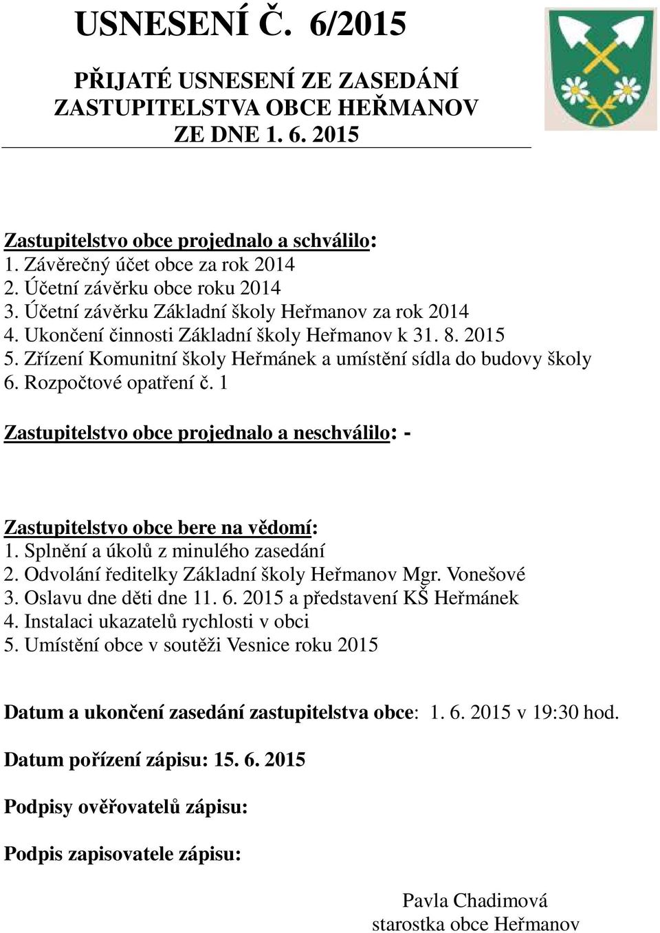 Zřízení Komunitní školy Heřmánek a umístění sídla do budovy školy 6. Rozpočtové opatření č. 1 1. Splnění a úkolů z minulého zasedání 2.