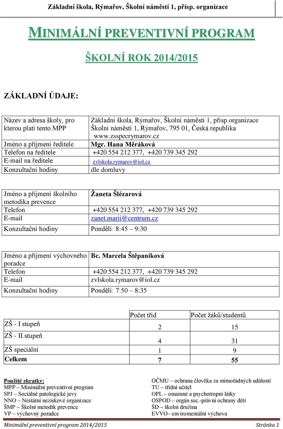 Hana Měráková Jméno a příjmení ředitele Telefon na ředitele +420 554 212 377, +420 739 345 292 E-mail na ředitele zvlskola.rymarov@iol.