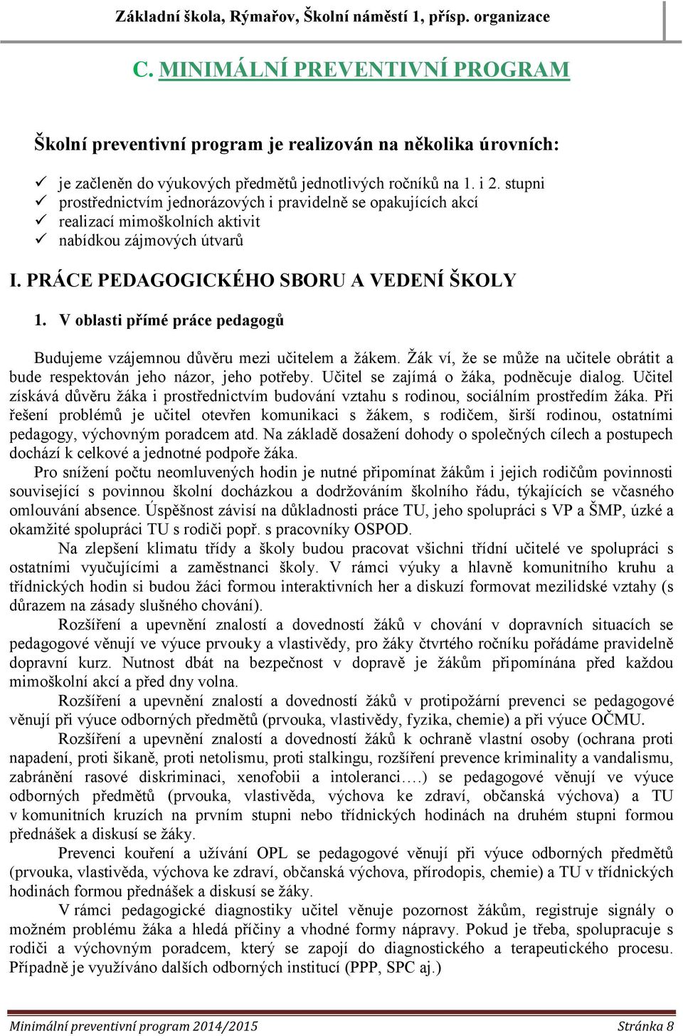 V oblasti přímé práce pedagogů Budujeme vzájemnou důvěru mezi učitelem a žákem. Žák ví, že se může na učitele obrátit a bude respektován jeho názor, jeho potřeby.