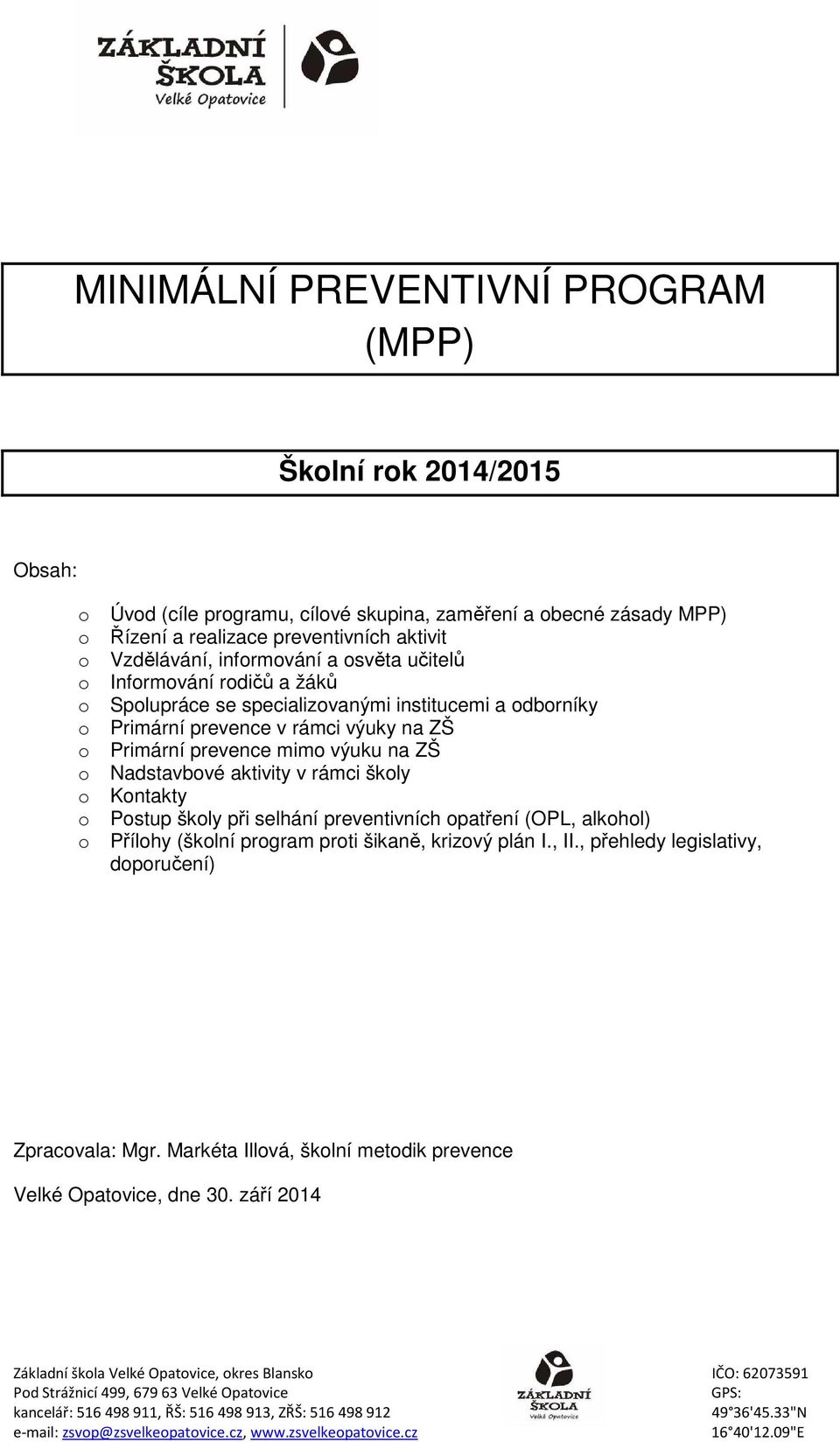 Kntakty Pstup škly při selhání preventivních patření (OPL, alkhl) Přílhy (šklní prgram prti šikaně, krizvý plán I., II., přehledy legislativy, dpručení) Zpracvala: Mgr.