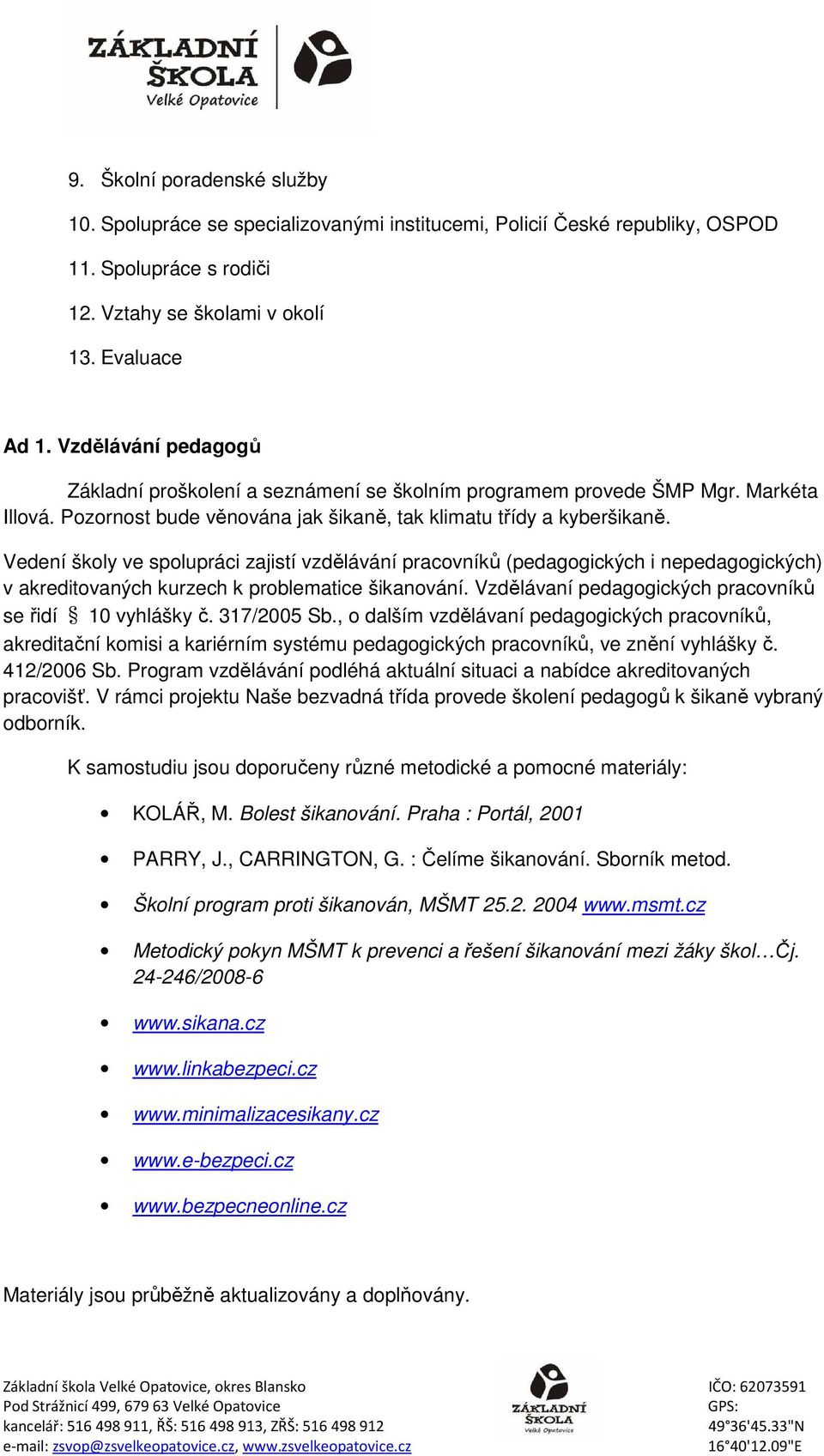 Vedení škly ve splupráci zajistí vzdělávání pracvníků (pedaggických i nepedaggických) v akreditvaných kurzech k prblematice šikanvání. Vzdělávaní pedaggických pracvníků se řidí 10 vyhlášky č.