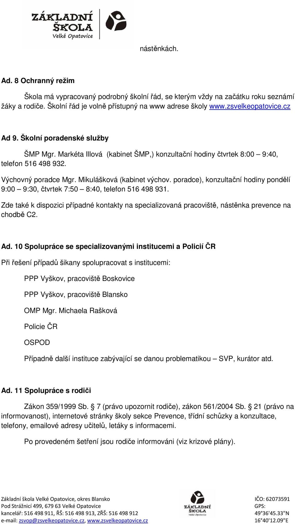 pradce), knzultační hdiny pndělí 9:00 9:30, čtvrtek 7:50 8:40, telefn 516 498 931. Zde také k dispzici případné kntakty na specializvaná pracviště, nástěnka prevence na chdbě C2. Ad.