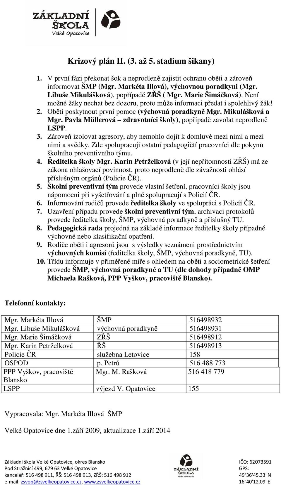 Pavla Müllervá zdravtníci škly), ppřípadě zavlat neprdleně LSPP. 3. Zárveň izlvat agresry, aby nemhl djít k dmluvě mezi nimi a mezi nimi a svědky.