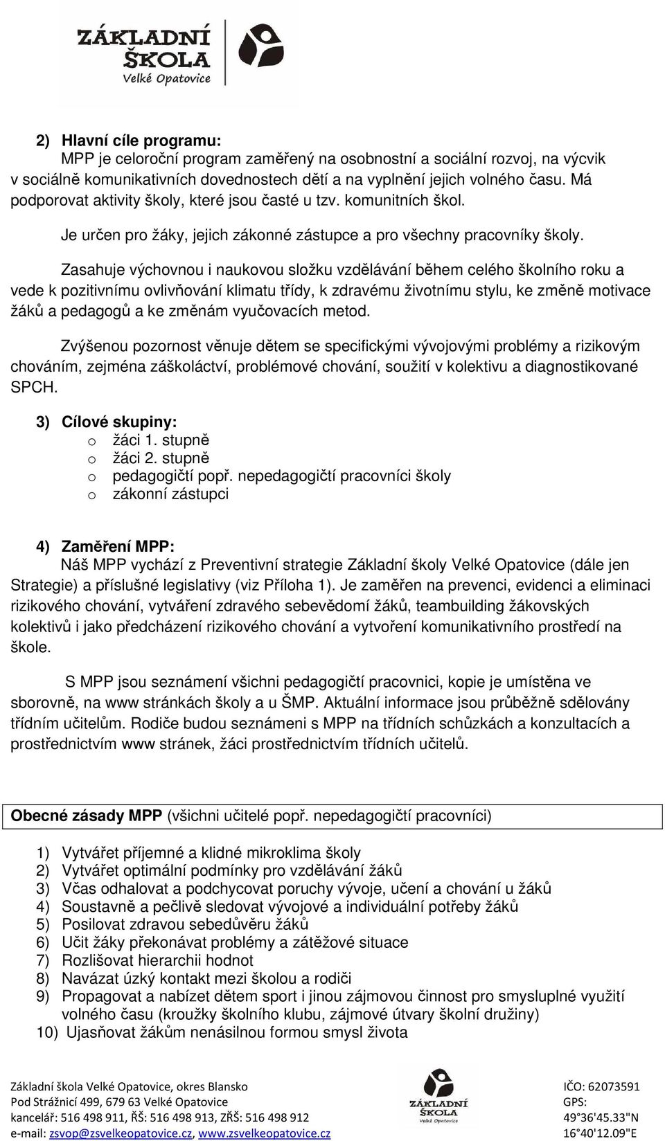 Zasahuje výchvnu i naukvu slžku vzdělávání během celéh šklníh rku a vede k pzitivnímu vlivňvání klimatu třídy, k zdravému živtnímu stylu, ke změně mtivace žáků a pedaggů a ke změnám vyučvacích metd.