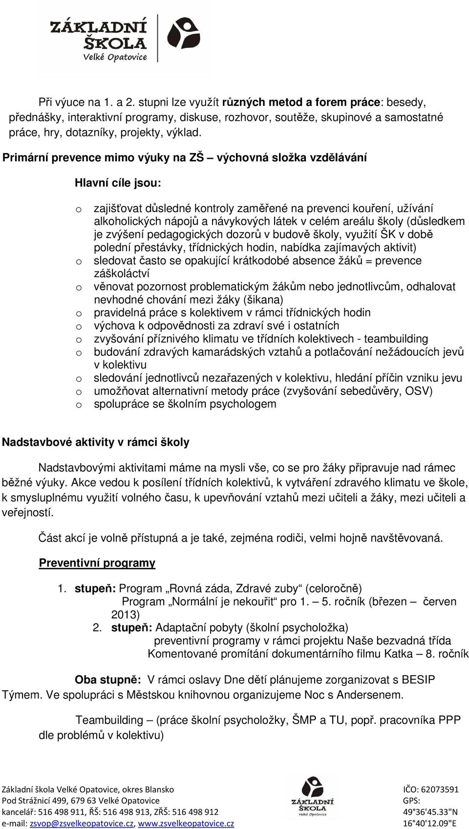 (důsledkem je zvýšení pedaggických dzrů v budvě škly, využití ŠK v dbě plední přestávky, třídnických hdin, nabídka zajímavých aktivit) sledvat čast se pakující krátkdbé absence žáků = prevence