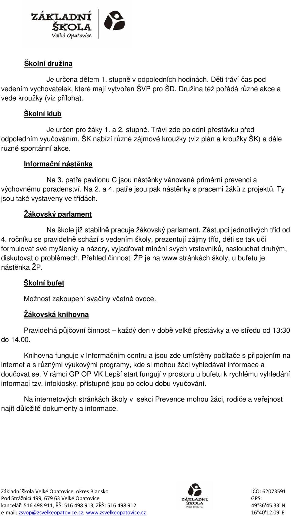 Infrmační nástěnka Na 3. patře pavilnu C jsu nástěnky věnvané primární prevenci a výchvnému pradenství. Na 2. a 4. patře jsu pak nástěnky s pracemi žáků z prjektů. Ty jsu také vystaveny ve třídách.